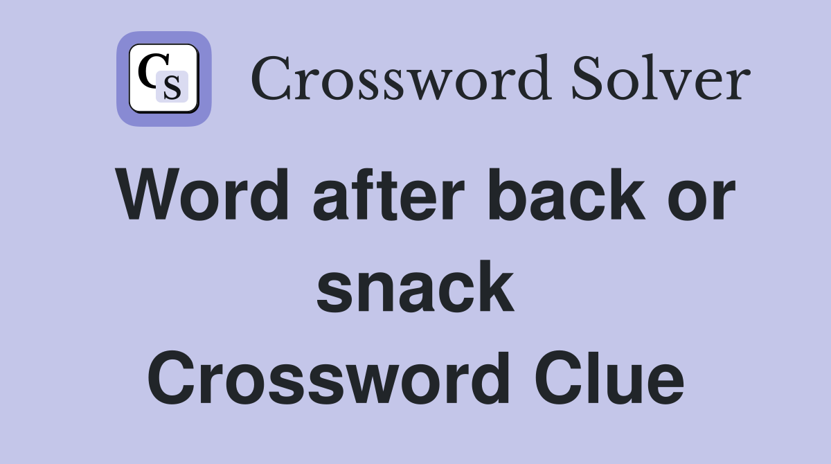 Word after back or snack Crossword Clue