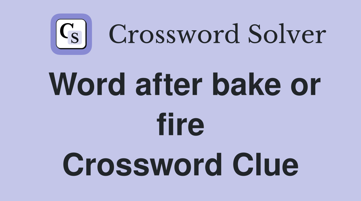 Word after bake or fire Crossword Clue
