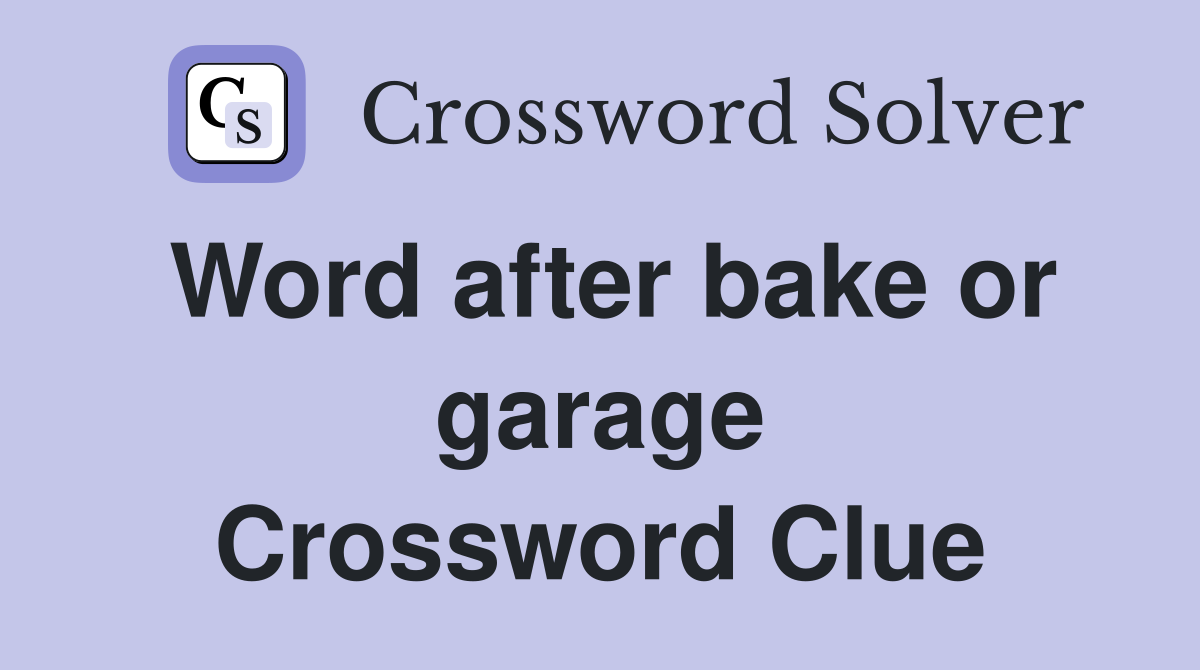 Word after bake or garage Crossword Clue