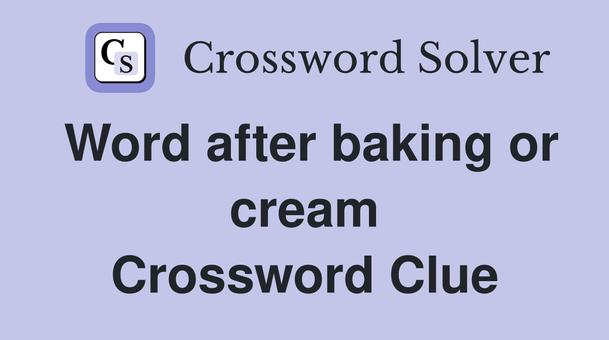 Word after baking or cream Crossword Clue