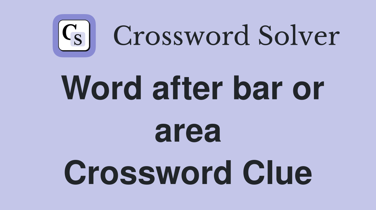Word after bar or area Crossword Clue