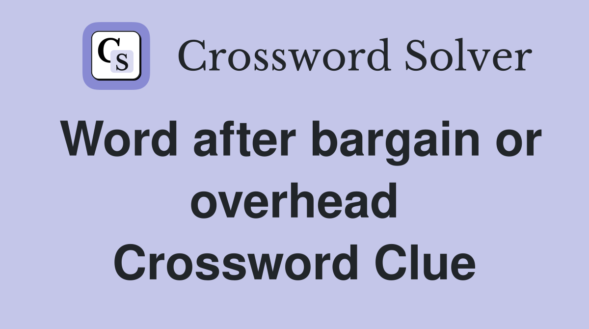Word after bargain or overhead Crossword Clue