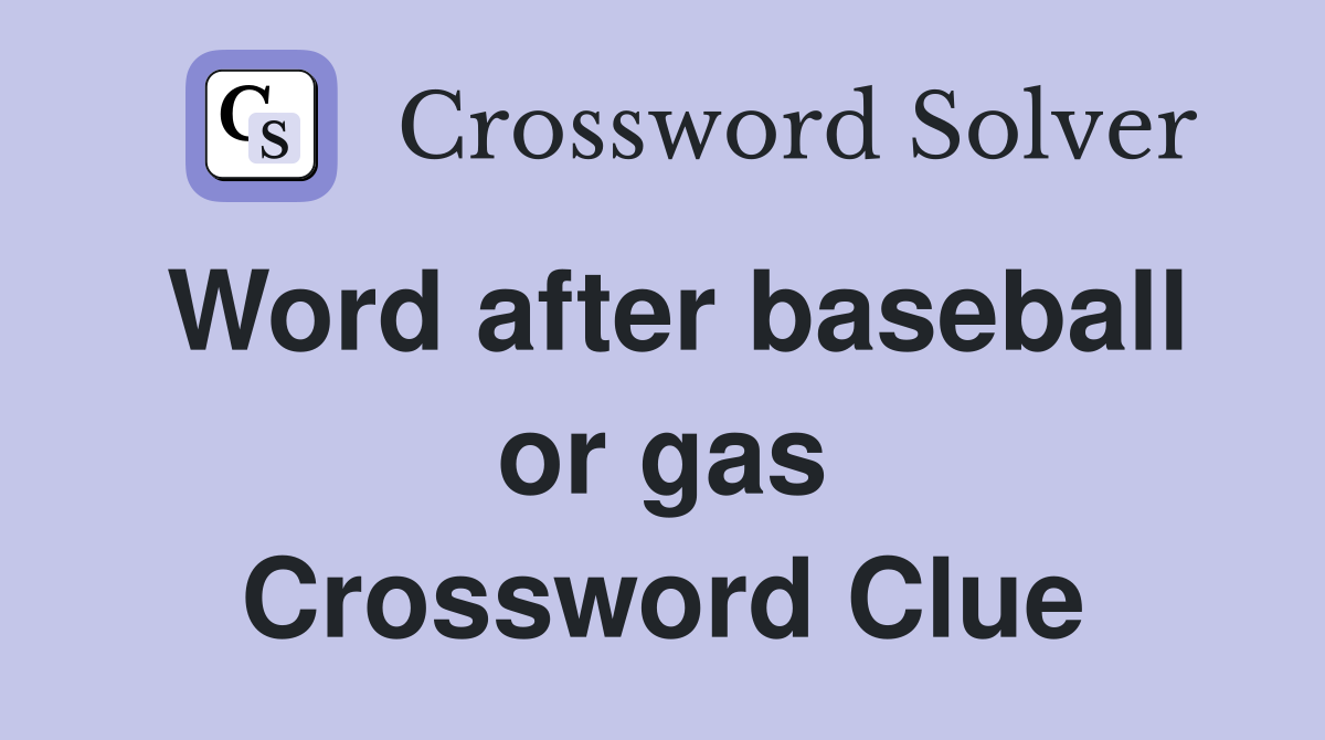 Word after baseball or gas Crossword Clue