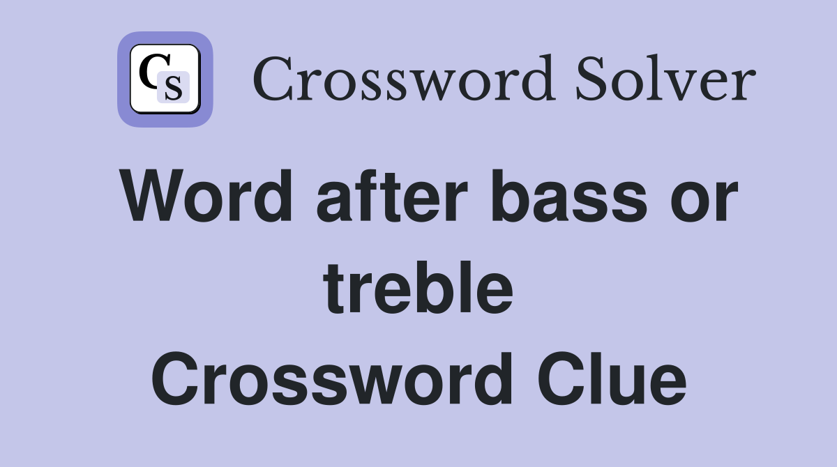 Word after bass or treble Crossword Clue
