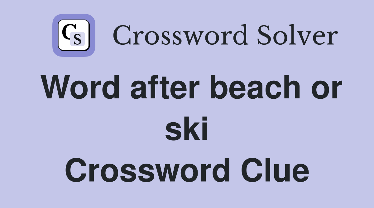 Word after beach or ski Crossword Clue