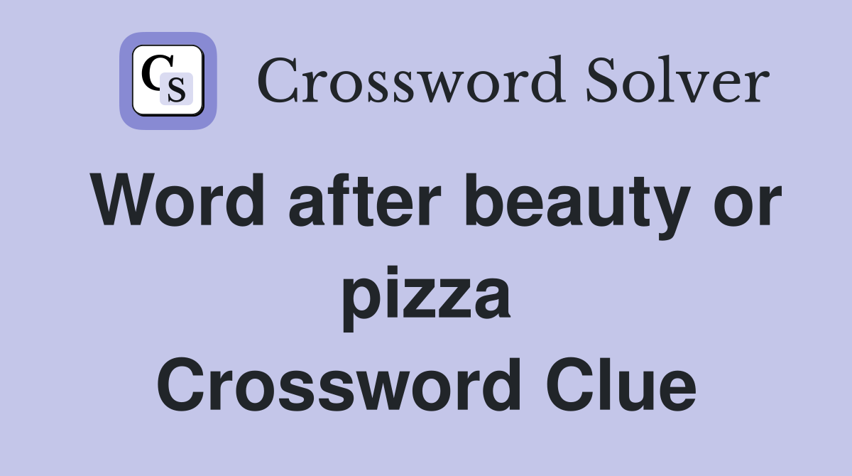 Word after beauty or pizza Crossword Clue