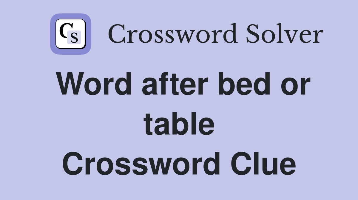 Word after bed or table Crossword Clue