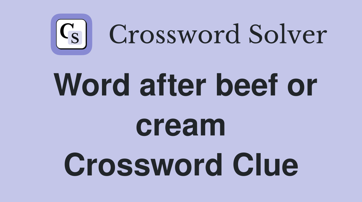 Word after beef or cream Crossword Clue