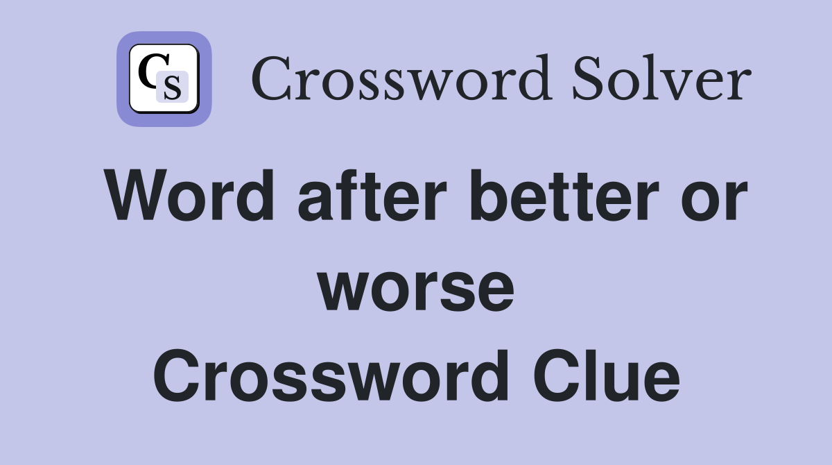 Word after better or worse Crossword Clue