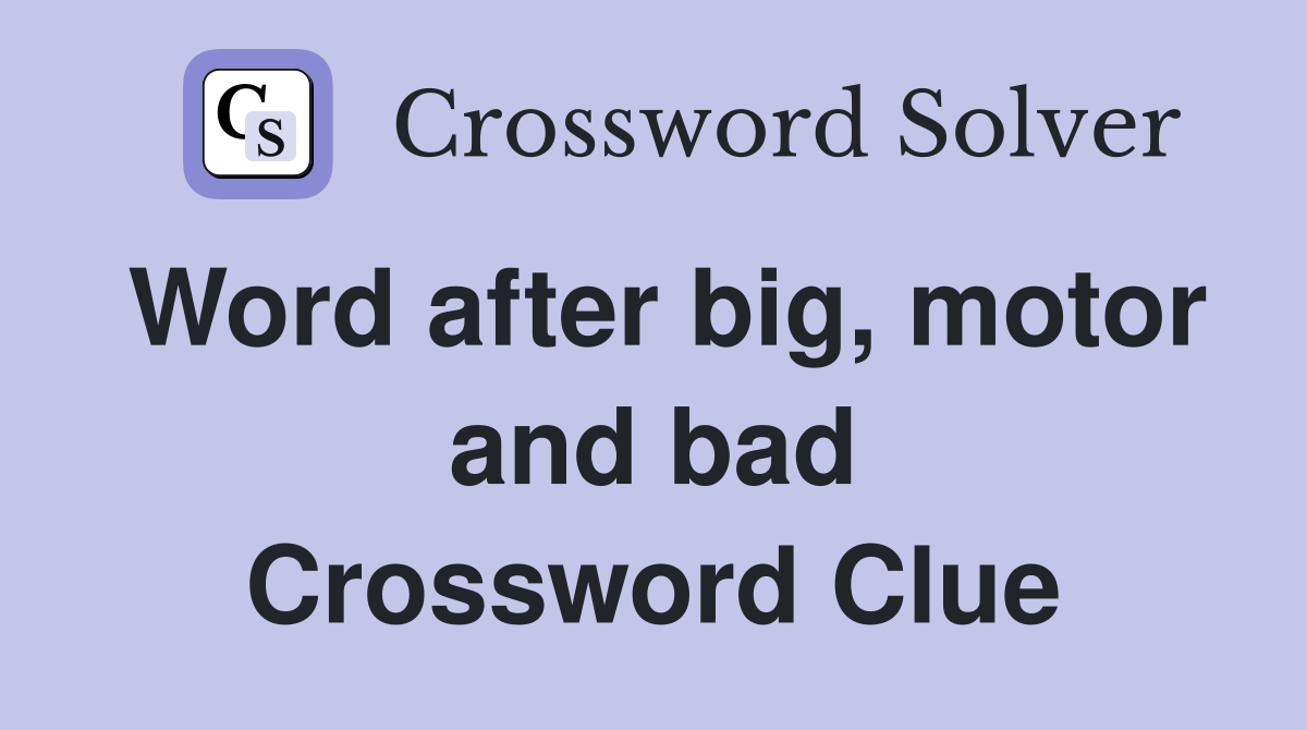 Word after big, motor and bad Crossword Clue