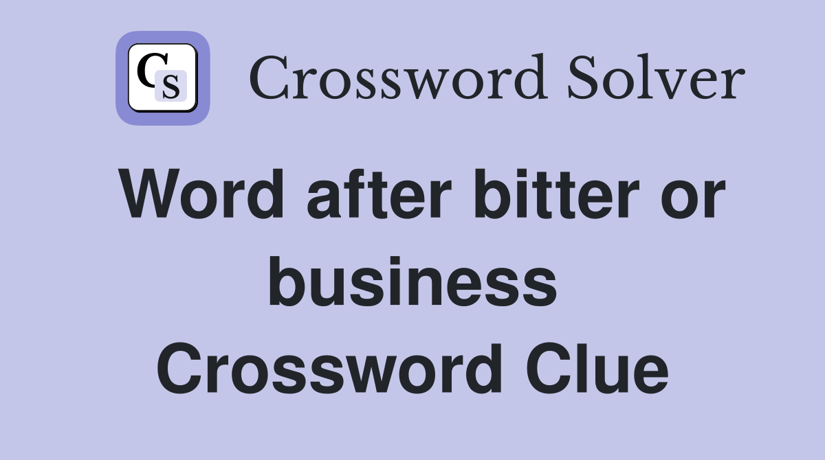 Word after bitter or business Crossword Clue