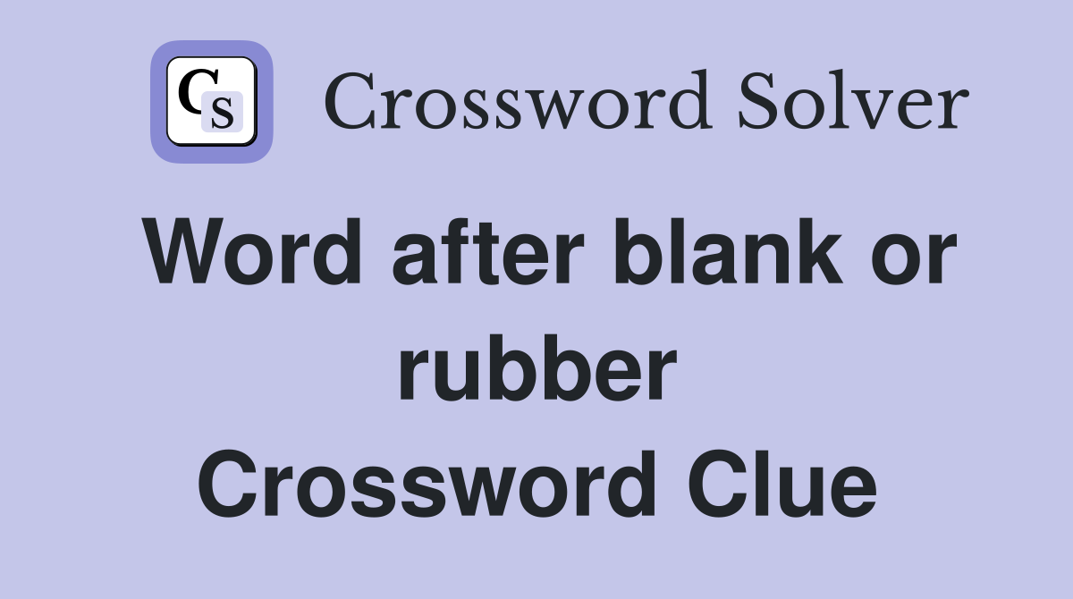 Word after blank or rubber Crossword Clue