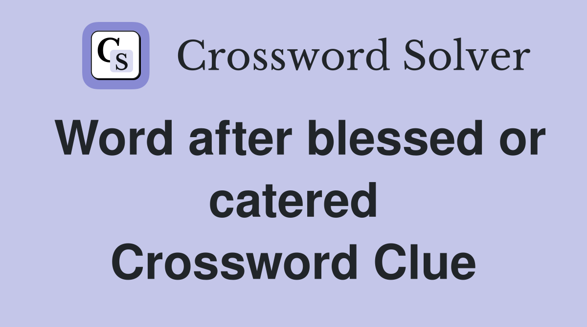 Word after blessed or catered Crossword Clue