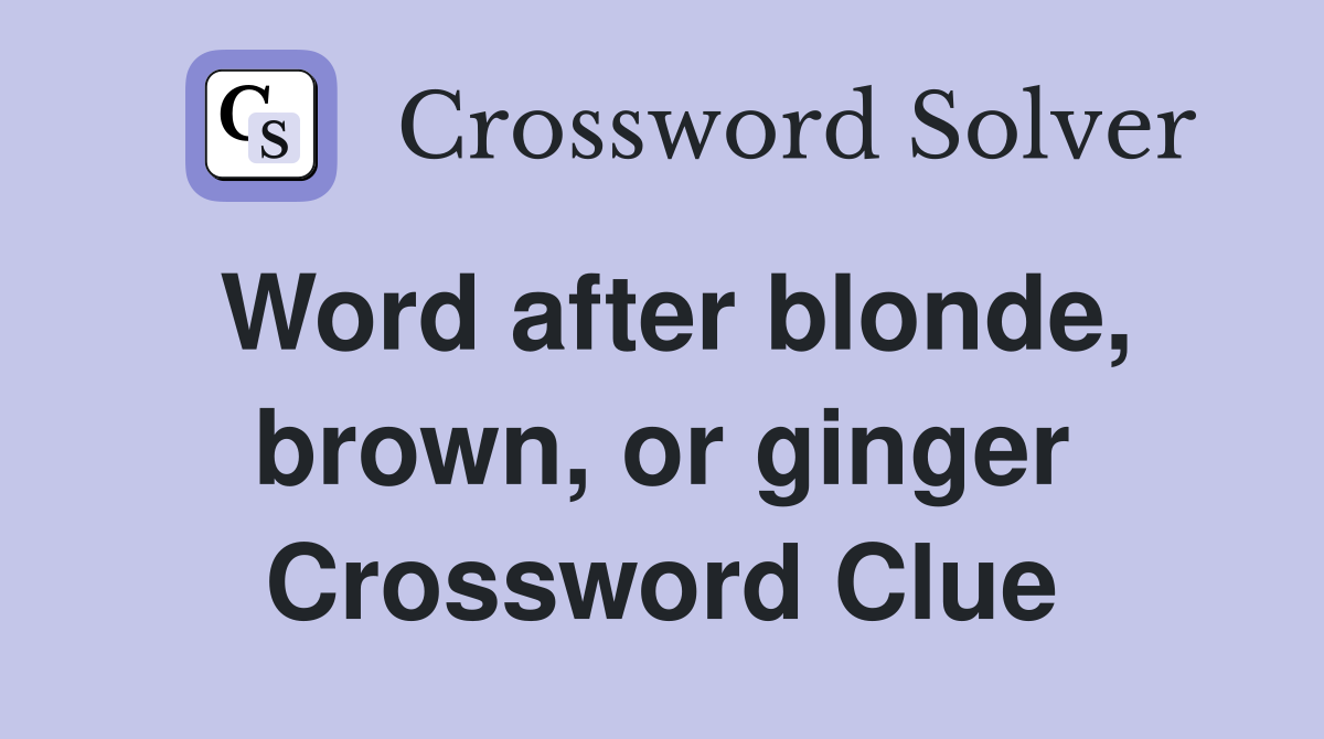 Word after blonde, brown, or ginger Crossword Clue