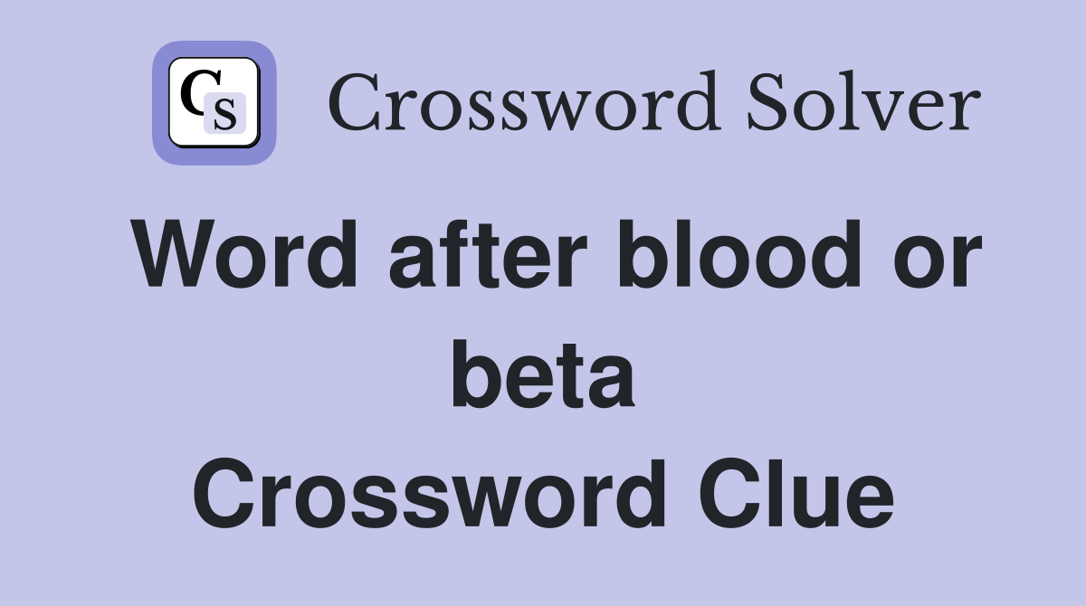 Word after blood or beta Crossword Clue