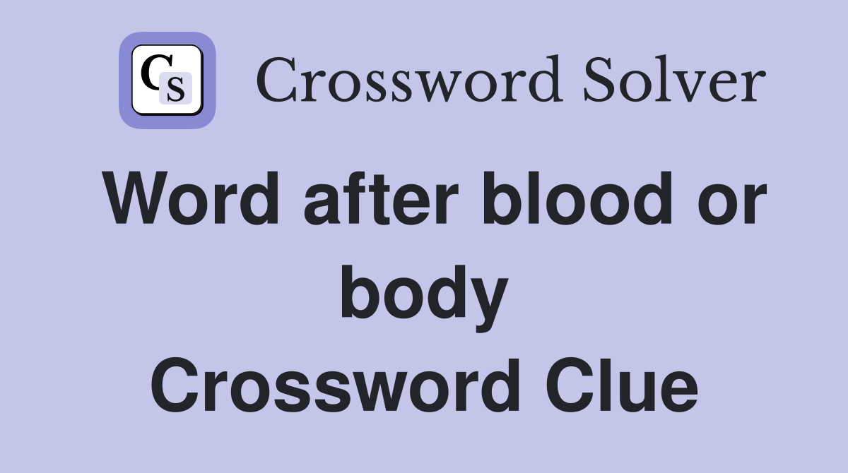 Word after blood or body Crossword Clue