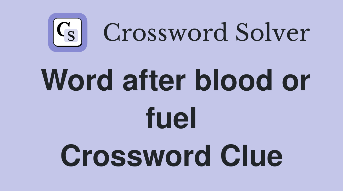 Word after blood or fuel Crossword Clue