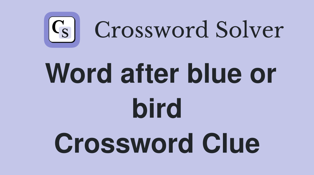 Word after blue or bird Crossword Clue
