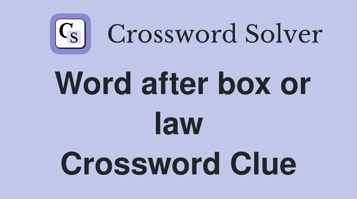 Word after box or law Crossword Clue
