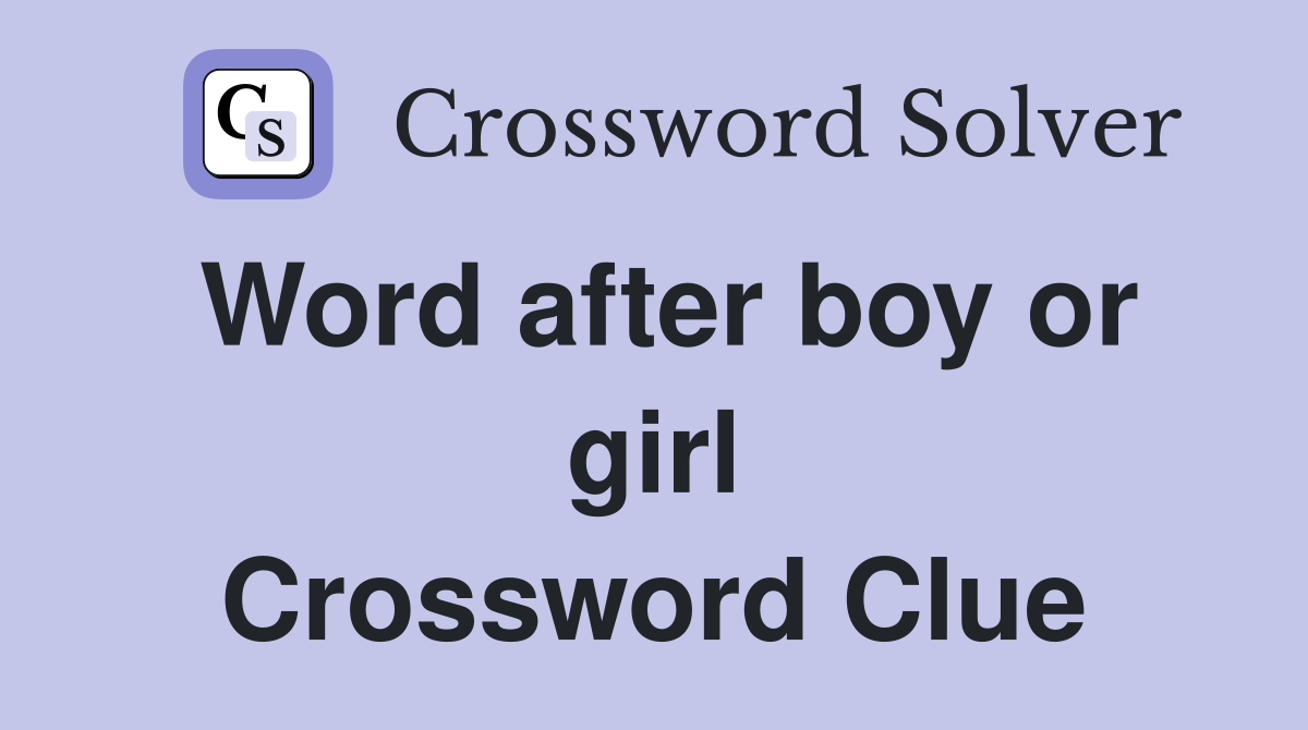 Word after boy or girl Crossword Clue