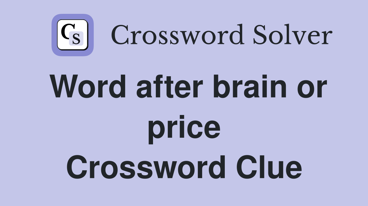 Word after brain or price Crossword Clue