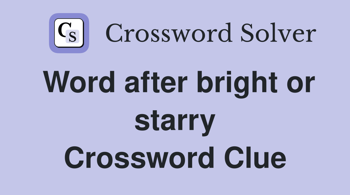 Word after bright or starry Crossword Clue