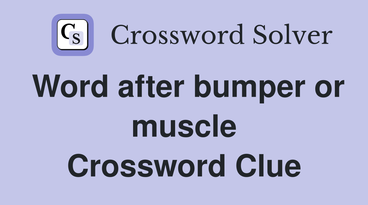 Word after bumper or muscle Crossword Clue