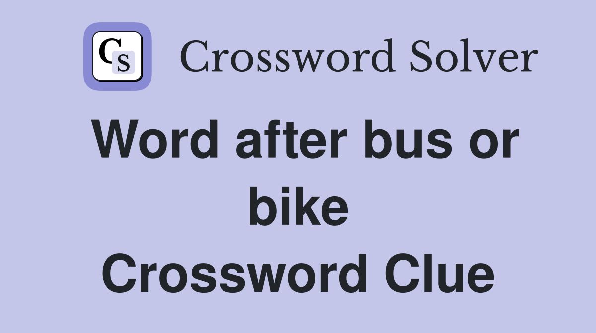 Word after bus or bike Crossword Clue