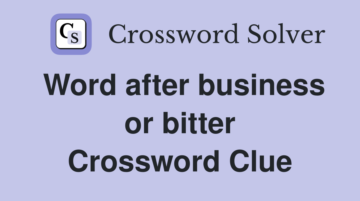 Word after business or bitter Crossword Clue