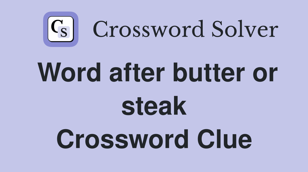 Word after butter or steak Crossword Clue