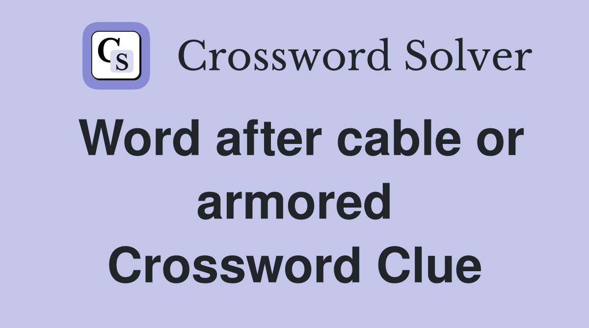 Word after cable or armored Crossword Clue