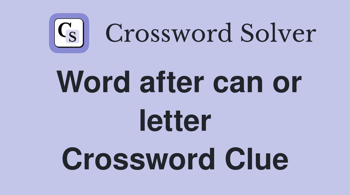 Word after can or letter Crossword Clue