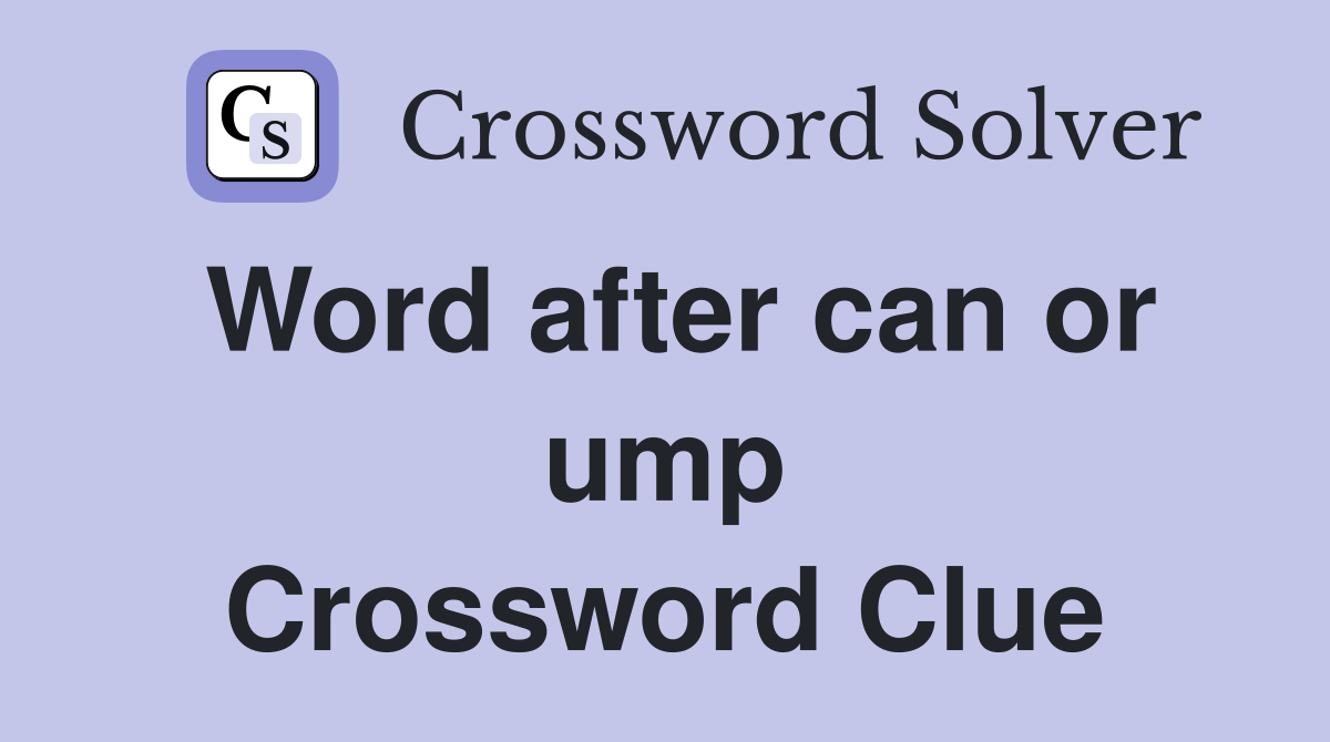Word after can or ump Crossword Clue