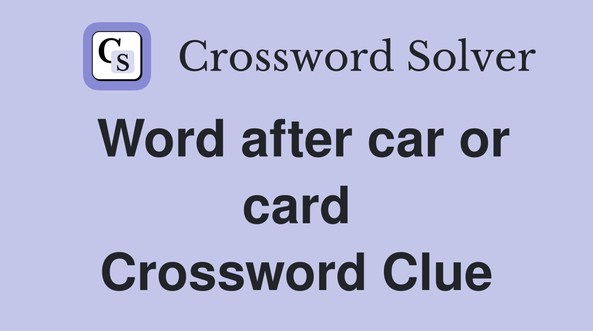 Word after car or card Crossword Clue