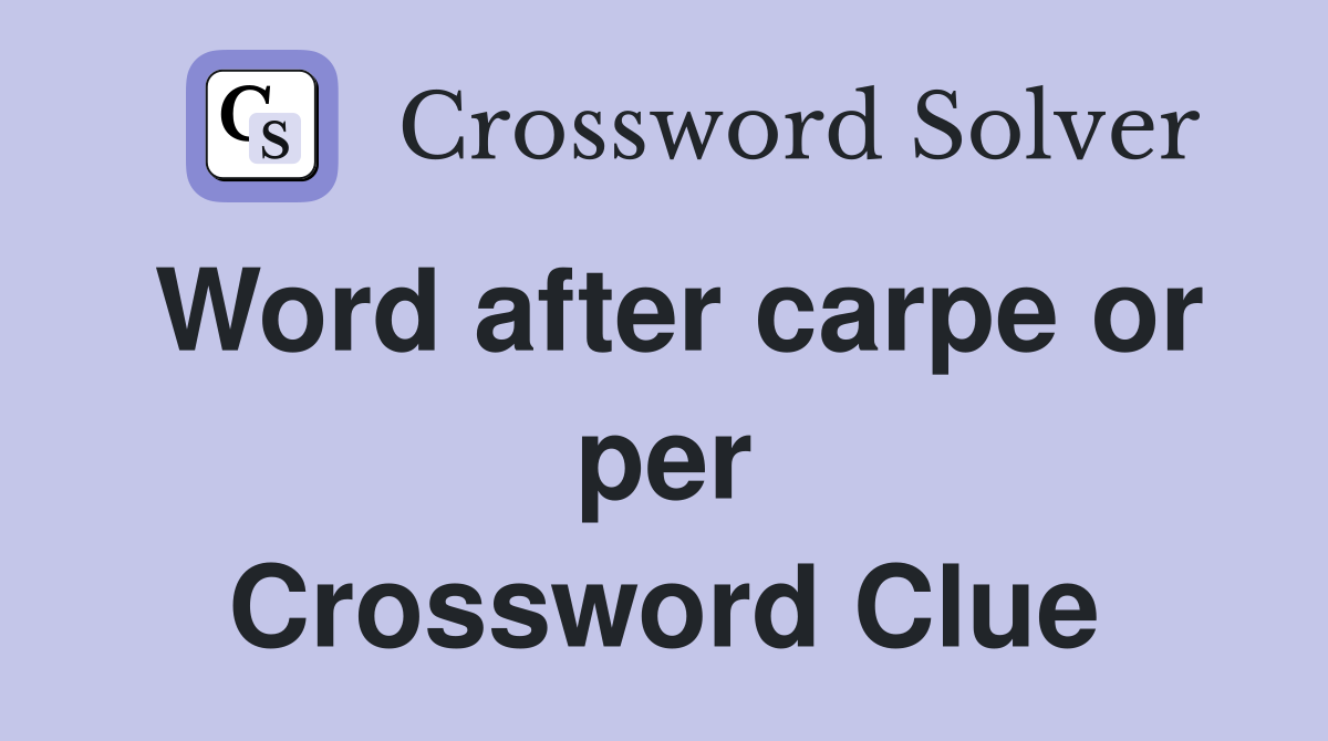 Word after carpe or per Crossword Clue