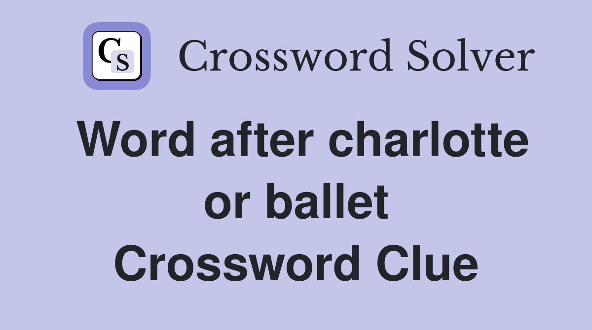 Word after charlotte or ballet Crossword Clue