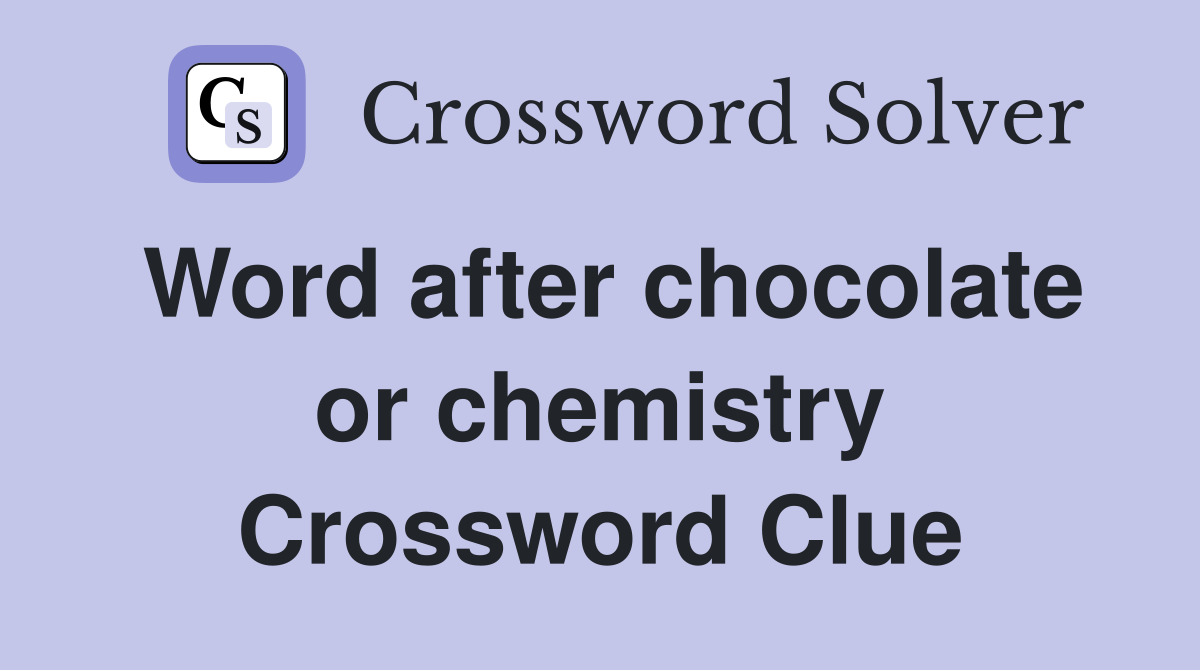 Word after chocolate or chemistry Crossword Clue