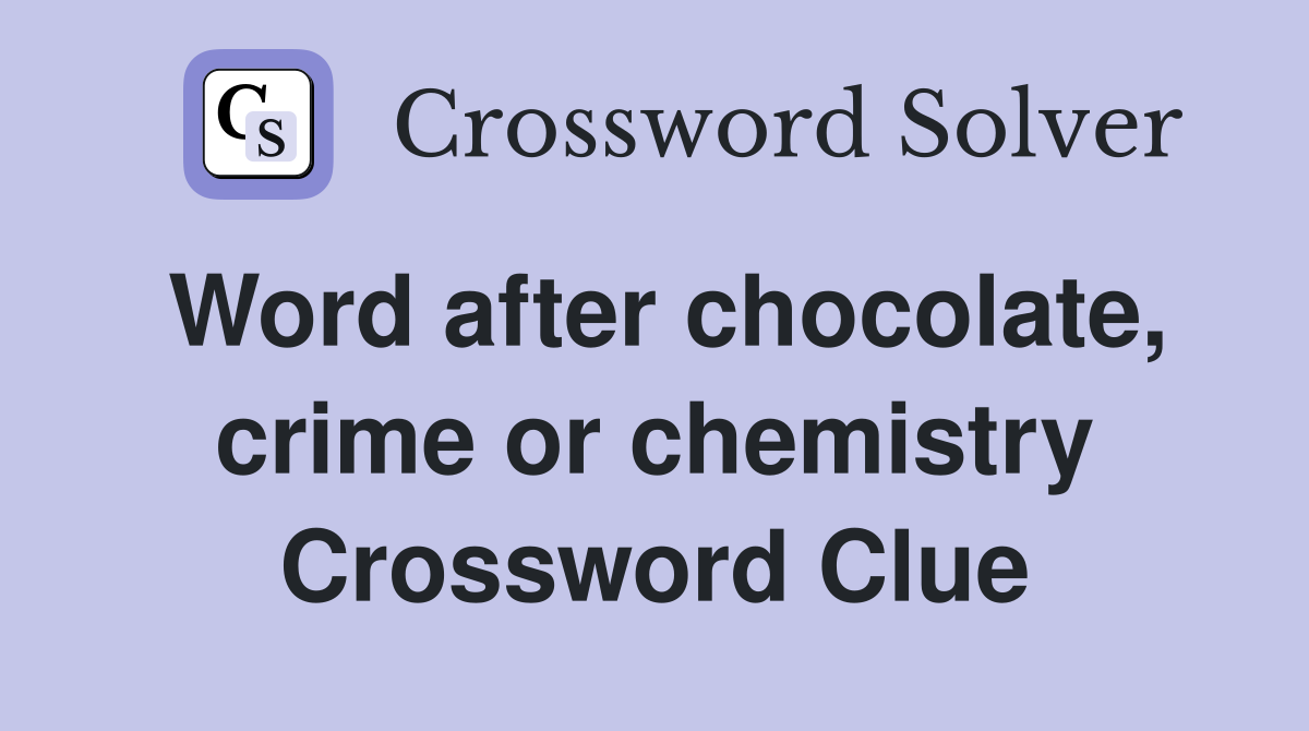 Word after chocolate, crime or chemistry Crossword Clue