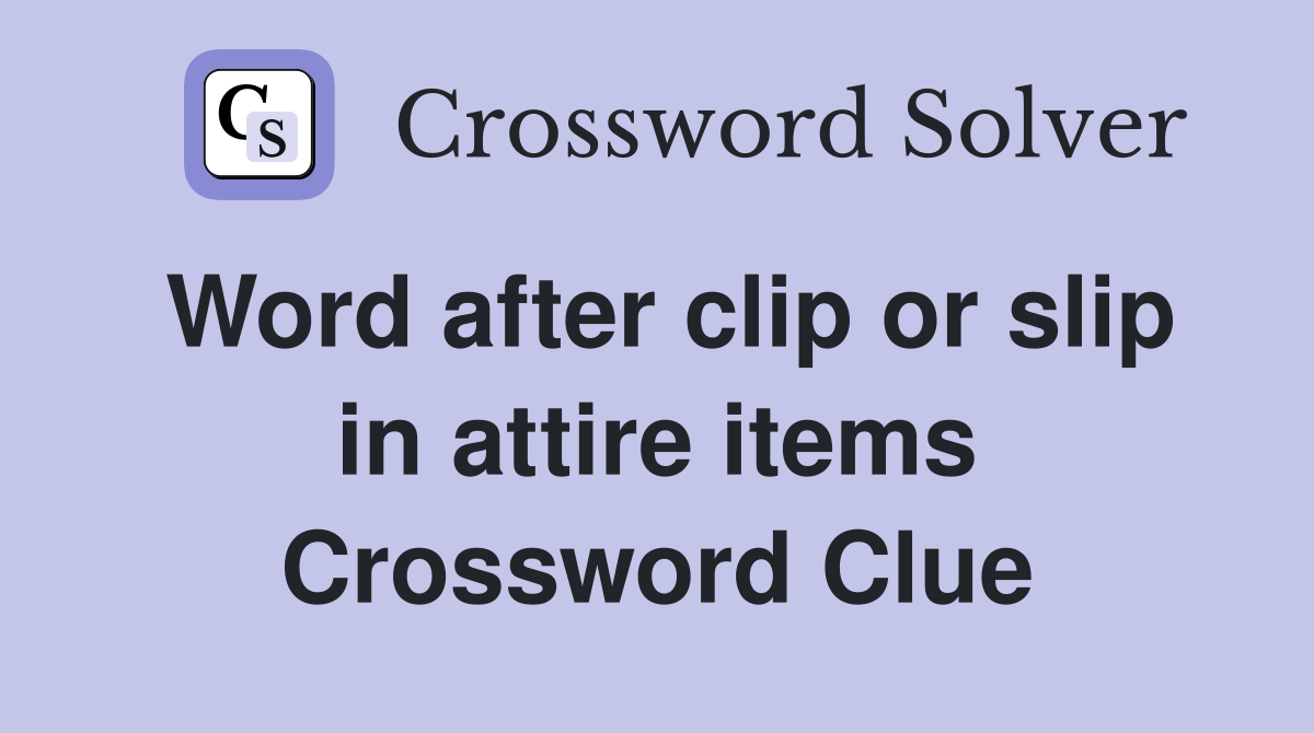 Word after clip or slip in attire items Crossword Clue