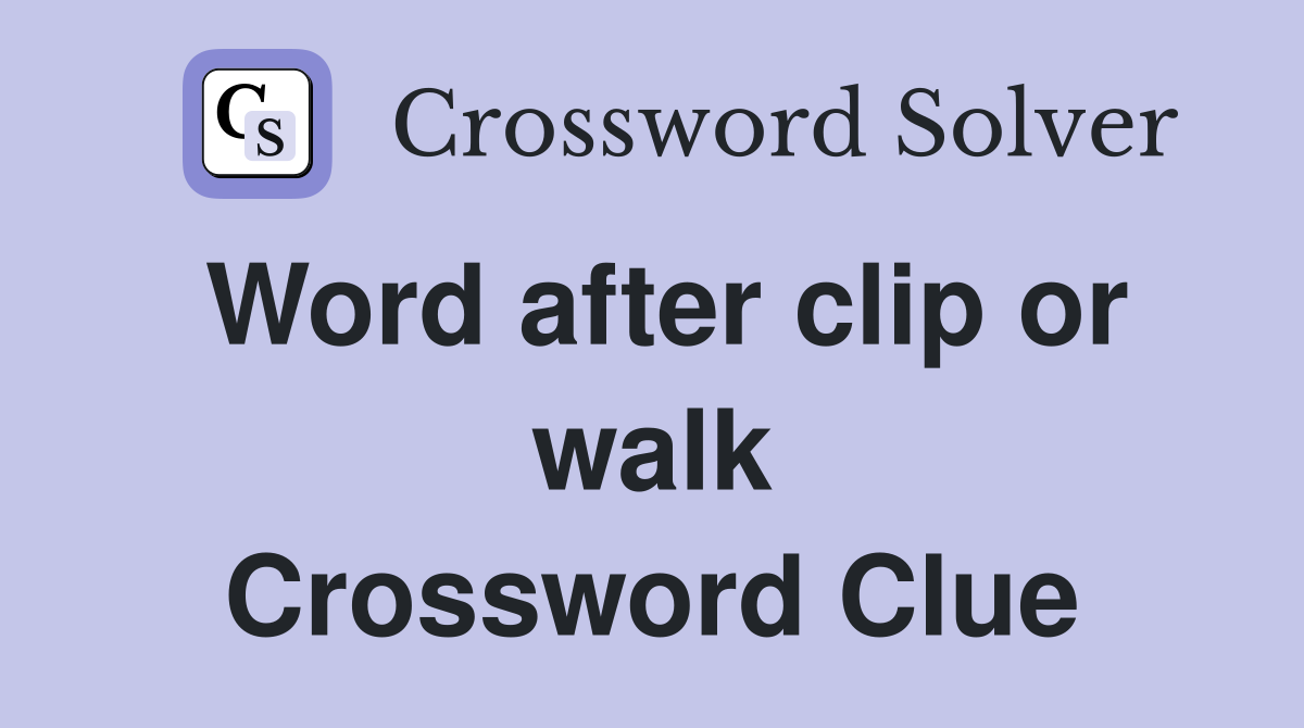 Word after clip or walk Crossword Clue