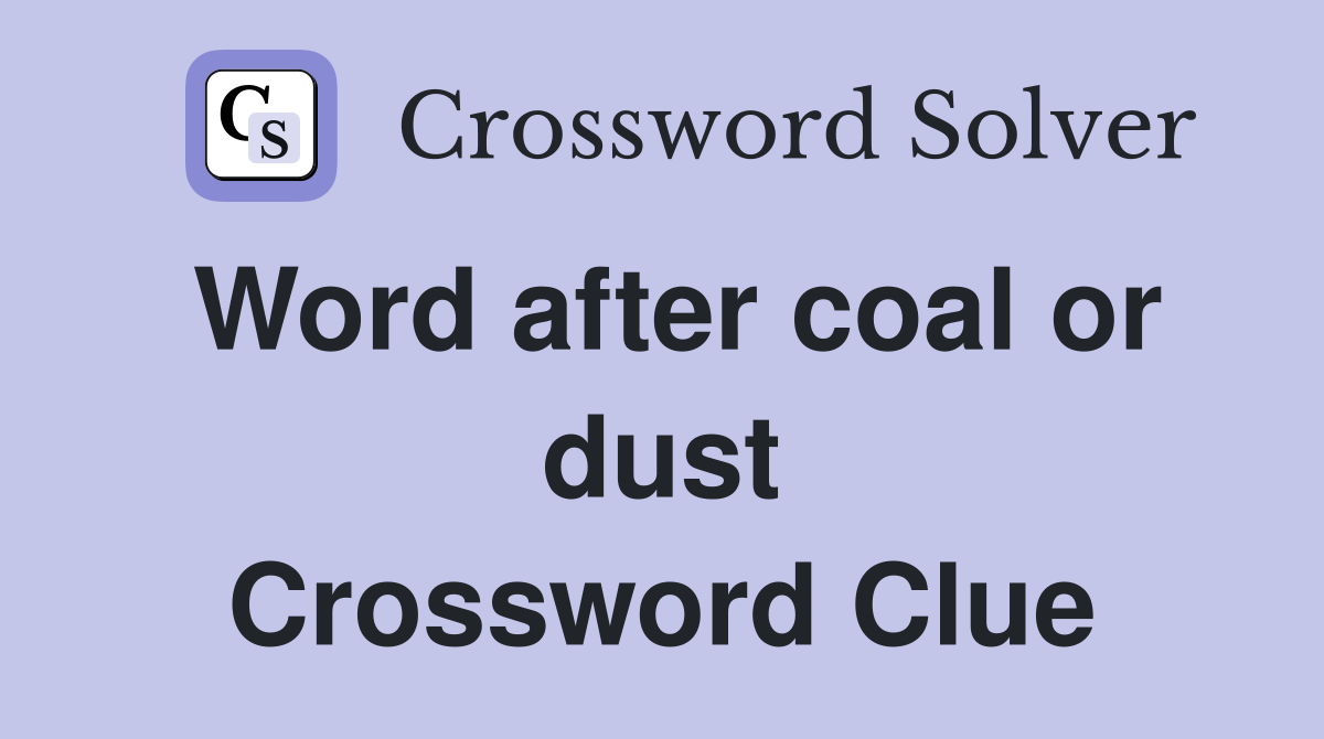 Word after coal or dust Crossword Clue