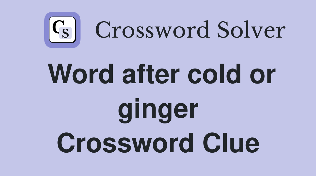 Word after cold or ginger Crossword Clue