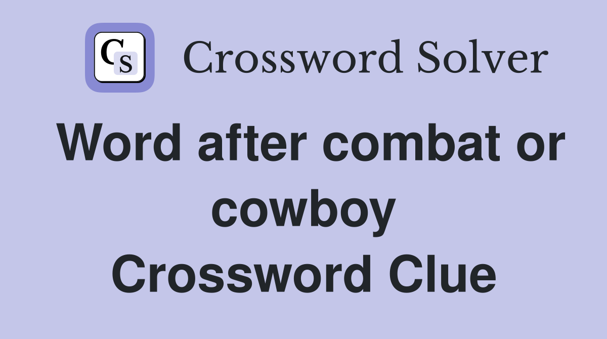 Word after combat or cowboy Crossword Clue