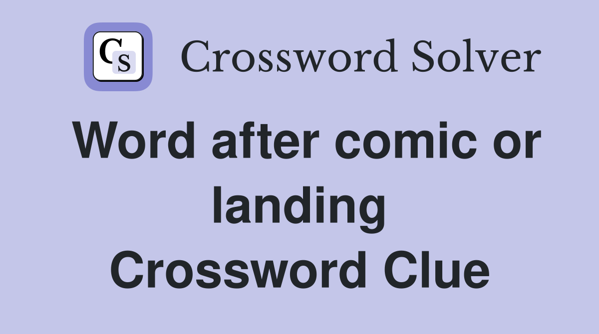 Word after comic or landing Crossword Clue