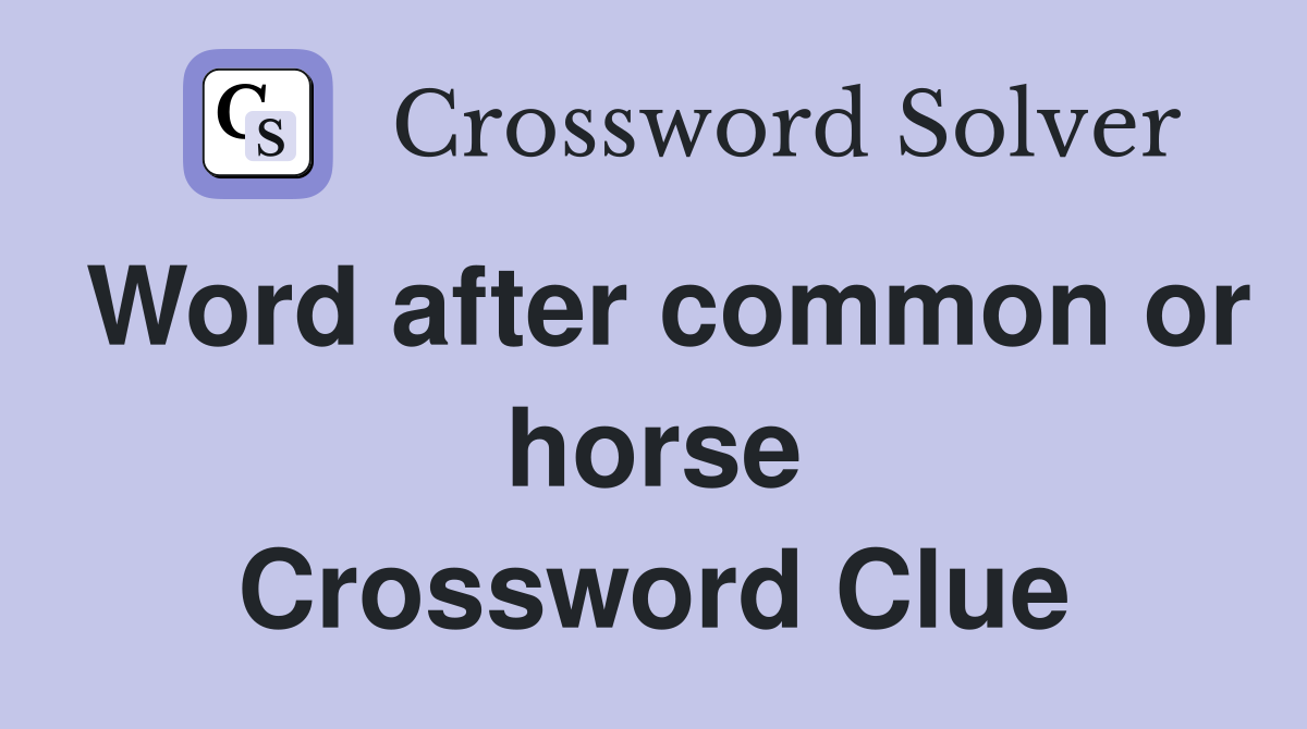 Word after common or horse Crossword Clue