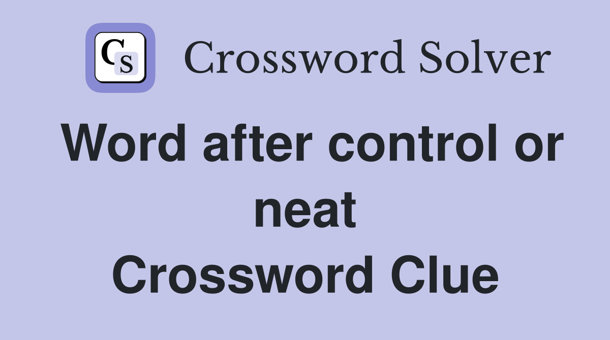 Word after control or neat Crossword Clue