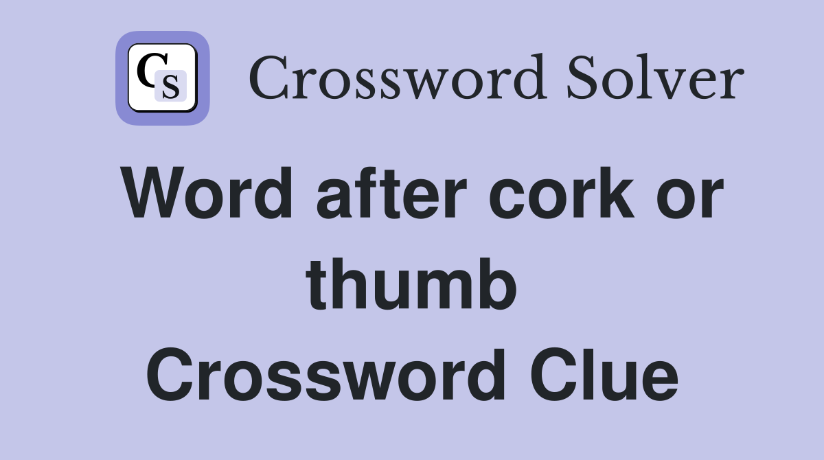 Word after cork or thumb Crossword Clue