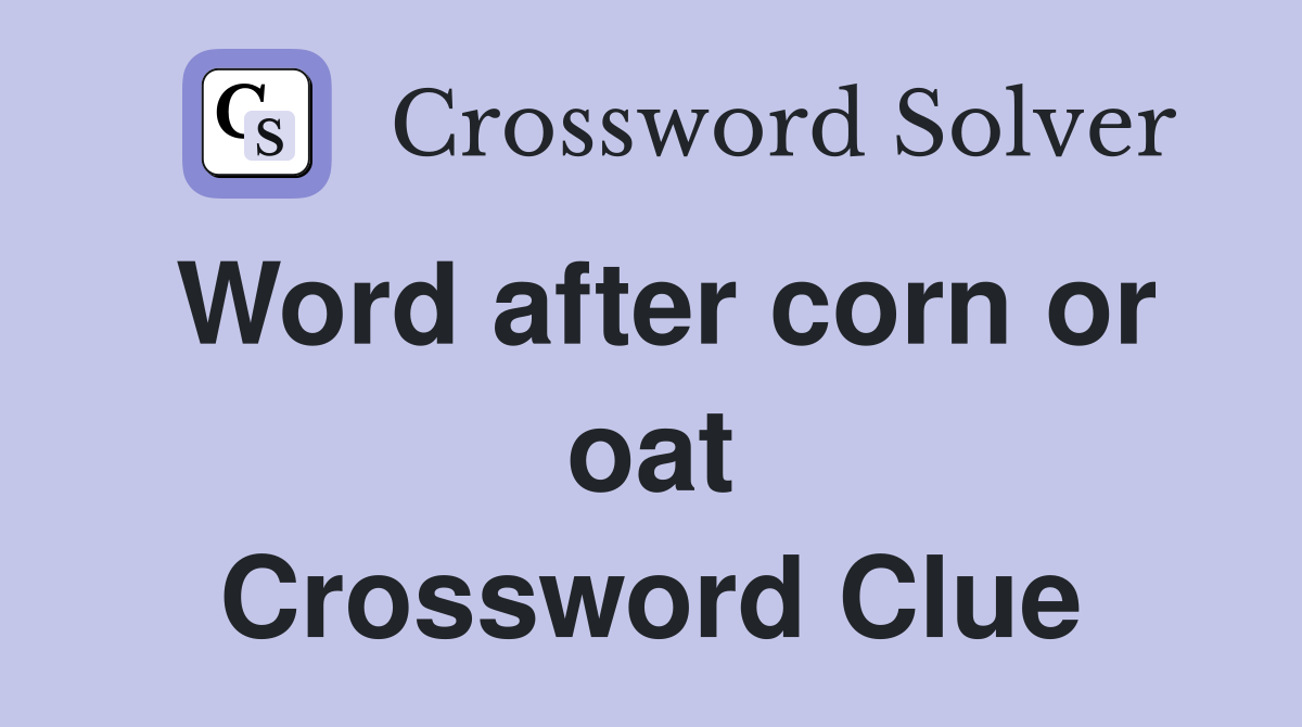 Word after corn or oat Crossword Clue