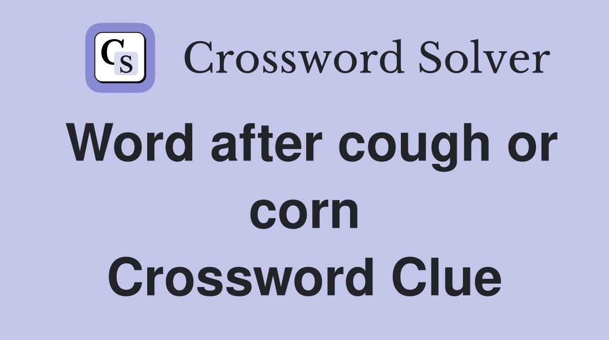 Word after cough or corn Crossword Clue