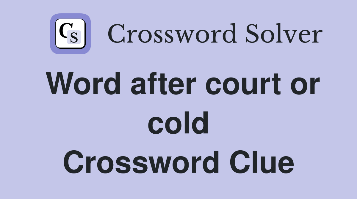 Word after court or cold Crossword Clue